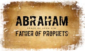 The Journey of Abraham (pbuh): The Father of the Prophets
